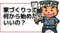 家づくりって何から始めたらいいの？