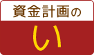 資金計画の「い」